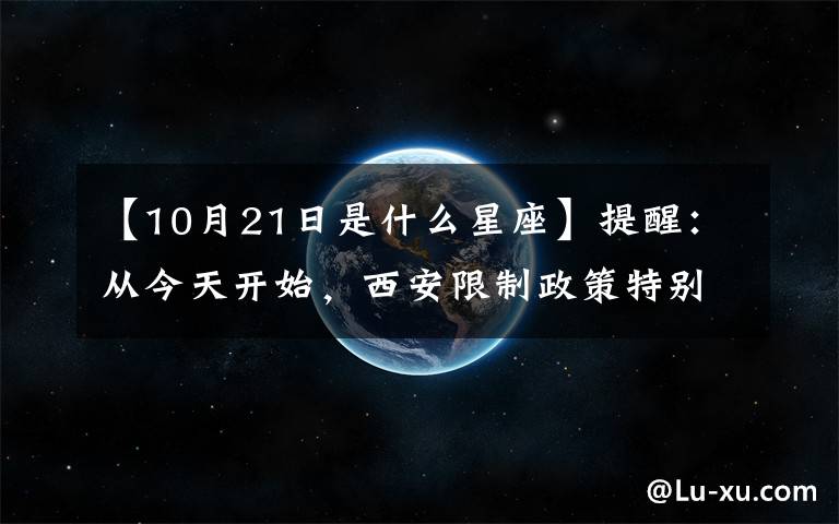 【10月21日是什么星座】提醒：从今天开始，西安限制政策特别注意调整外围车辆。