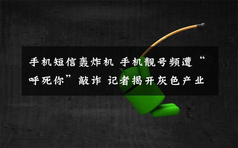 手机短信轰炸机 手机靓号频遭“呼死你”敲诈 记者揭开灰色产业链