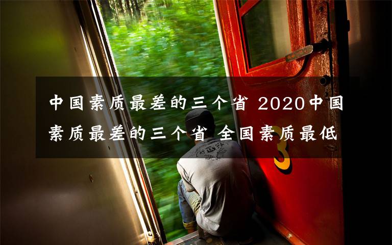 中国素质最差的三个省 2020中国素质最差的三个省 全国素质最低的省份