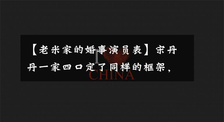 【老米家的婚事演员表】宋丹丹一家四口定了同样的框架，两位老人紧紧抓住了十根手指，但巴图只有粘人的母亲没有照顾儿媳。