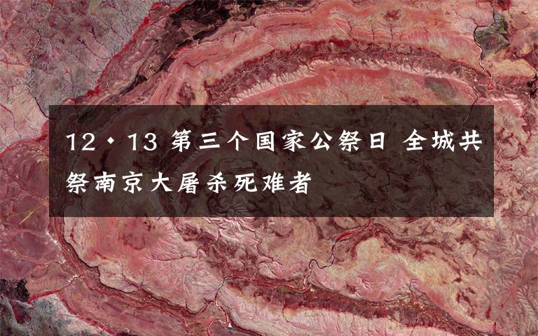 12·13 第三个国家公祭日 全城共祭南京大屠杀死难者