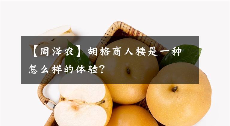 【周泽农】胡格商人楼是一种怎么样的体验？