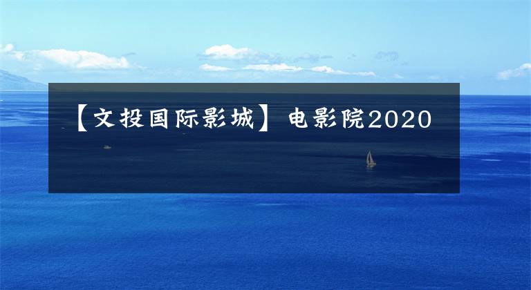 【文投国际影城】电影院2020