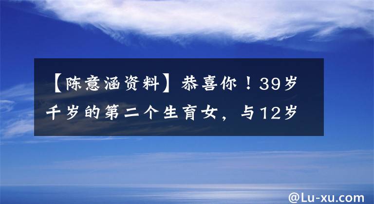 【陈意涵资料】恭喜你！39岁千岁的第二个生育女，与12岁丈夫结婚3年的子女都很羡慕