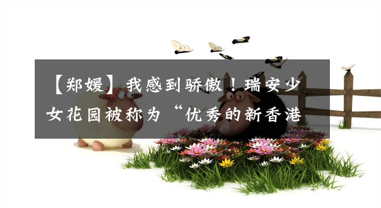 【郑媛】我感到骄傲！瑞安少女花园被称为“优秀的新香港青年教师”