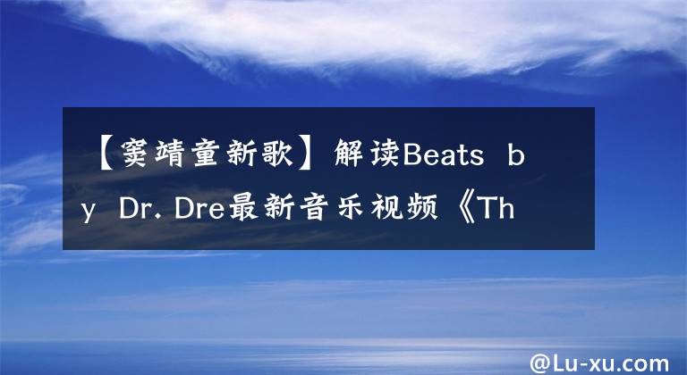 【窦靖童新歌】解读Beats  by  Dr. Dre最新音乐视频《The  Way  I  Am》杜正东