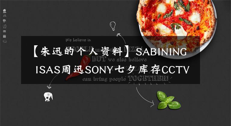 【朱迅的个人资料】SABINING  ISAS周迅SONY七夕库存CCTV名言的甜蜜爱情。