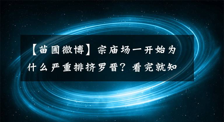 【苗圃微博】宗庙场一开始为什么严重排挤罗晋？看完就知道了，现在后悔也晚了