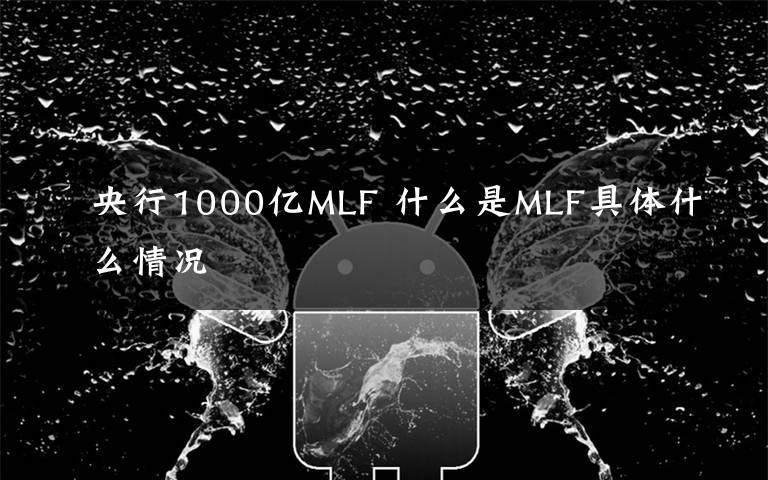 央行1000亿MLF 什么是MLF具体什么情况