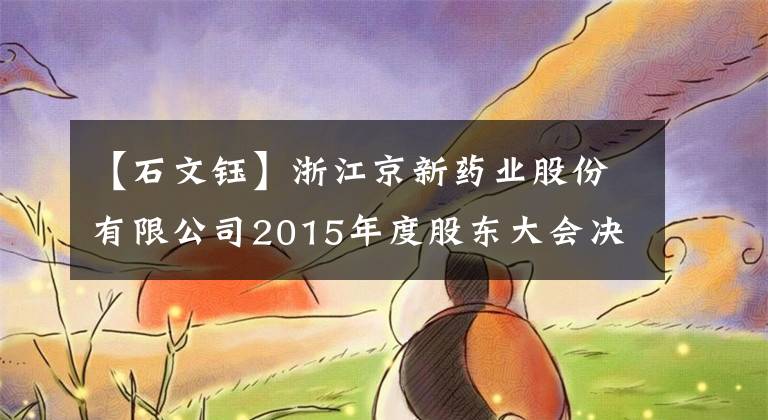 【石文钰】浙江京新药业股份有限公司2015年度股东大会决议公告