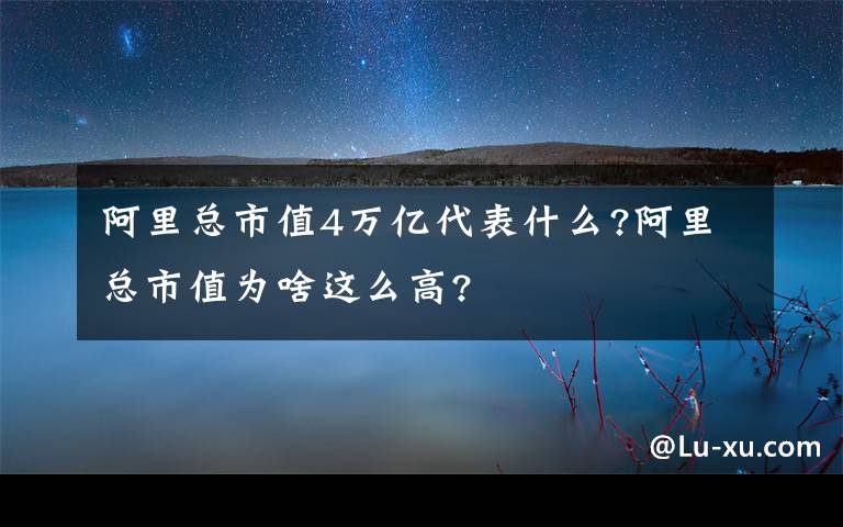 阿里总市值4万亿代表什么?阿里总市值为啥这么高?