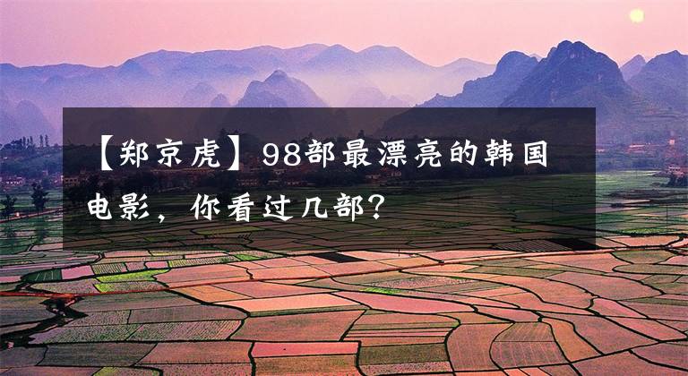 【郑京虎】98部最漂亮的韩国电影，你看过几部？