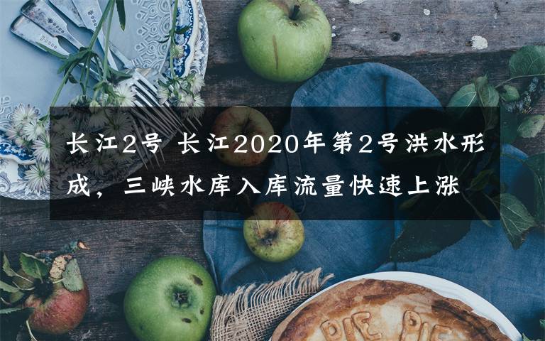 长江2号 长江2020年第2号洪水形成，三峡水库入库流量快速上涨