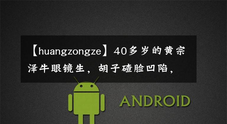 【huangzongze】40多岁的黄宗泽牛眼镜生，胡子碴脸凹陷，只有一个小蛋糕看起来很寒酸。