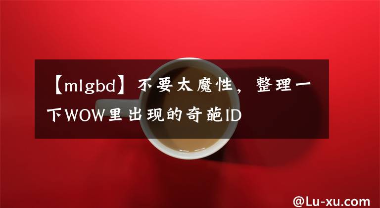 【mlgbd】不要太魔性，整理一下WOW里出现的奇葩ID