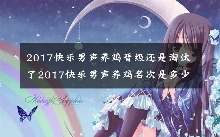 2017快乐男声养鸡晋级还是淘汰了2017快乐男声养鸡名次是多少