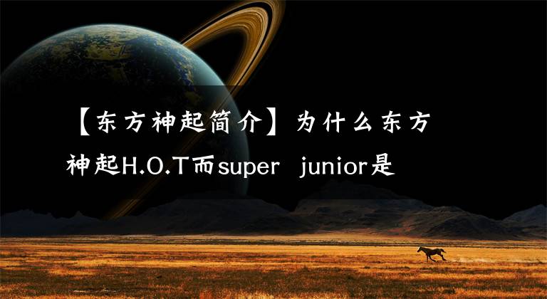 【东方神起简介】为什么东方神起H.O.T而super  junior是神话般的家伙？