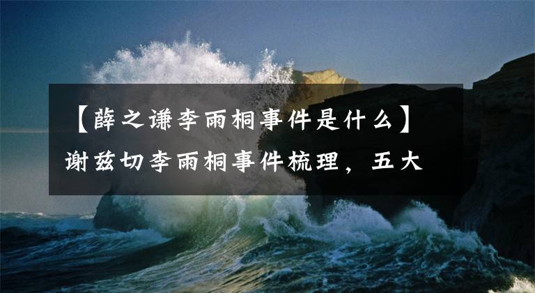 【薛之谦李雨桐事件是什么】谢兹切李雨桐事件梳理，五大疑点很难界定！