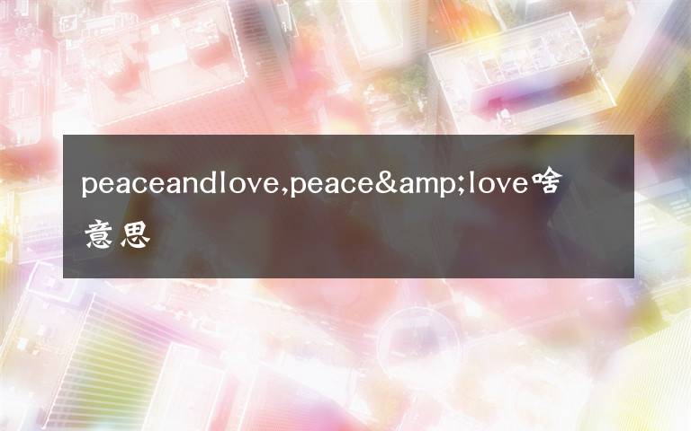 peaceandlove,peace&love啥意思