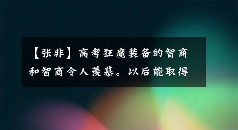 【张非】高考狂魔装备的智商和智商令人羡慕。以后能取得很大成就吗？