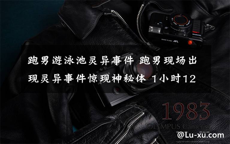 跑男游泳池灵异事件 跑男现场出现灵异事件惊现神秘体 1小时12分30秒闹鬼真相揭秘
