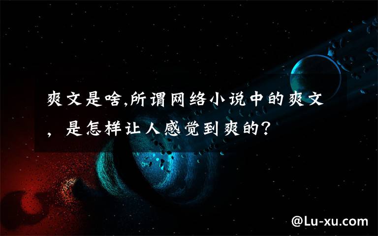 爽文是啥,所谓网络小说中的爽文，是怎样让人感觉到爽的？