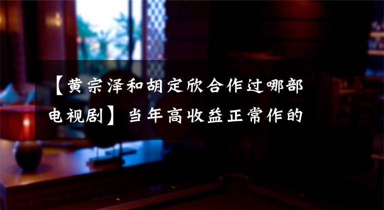 【黄宗泽和胡定欣合作过哪部电视剧】当年高收益正常作的TVB，这16部TVB破案剧可以说是经典。