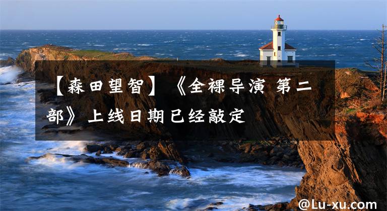 【森田望智】《全裸导演 第二部》上线日期已经敲定