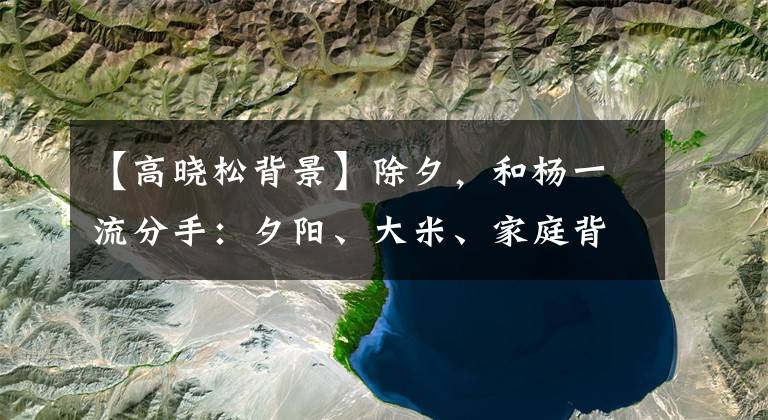 【高晓松背景】除夕，和杨一流分手：夕阳、大米、家庭背景、和高晓松离婚内幕。