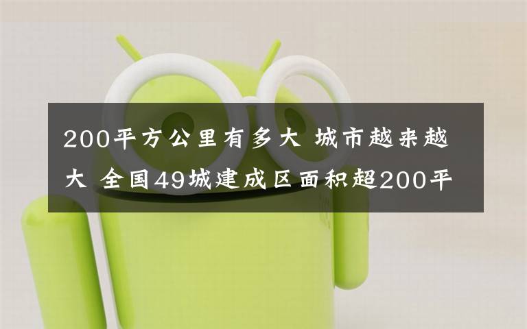 200平方公里有多大 城市越来越大 全国49城建成区面积超200平方公里