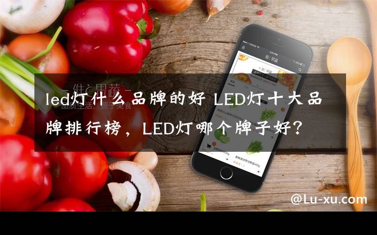 led灯什么品牌的好 LED灯十大品牌排行榜，LED灯哪个牌子好？