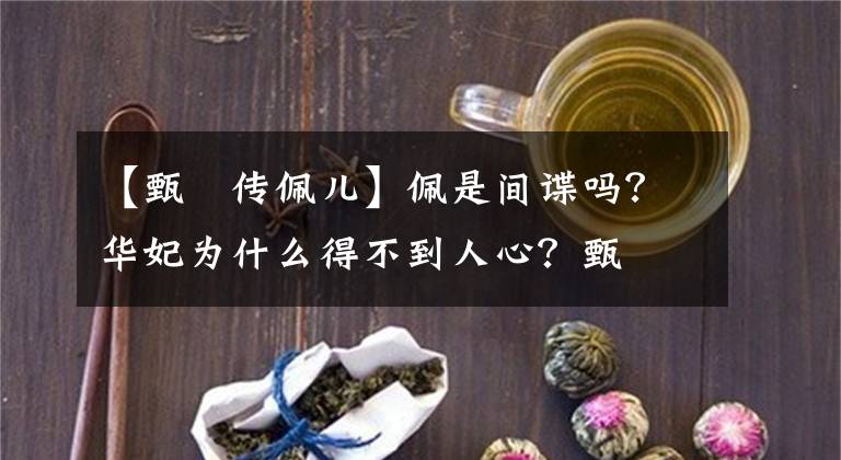 【甄嬛传佩儿】佩是间谍吗？华妃为什么得不到人心？甄嬛传第三集你完全不懂。