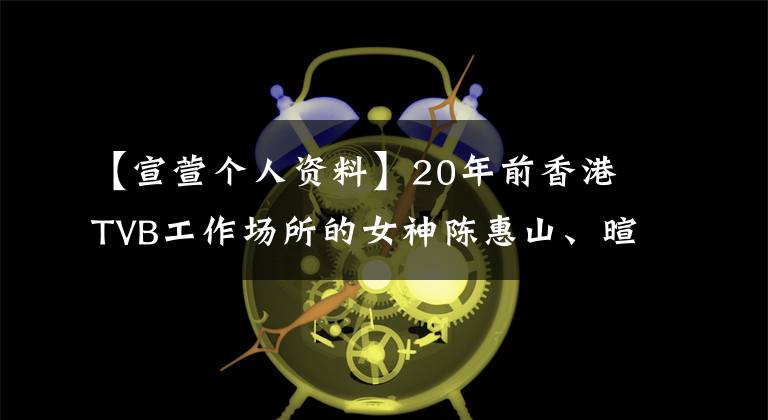 【宣萱个人资料】20年前香港TVB工作场所的女神陈惠山、暄现在也穿得很漂亮。