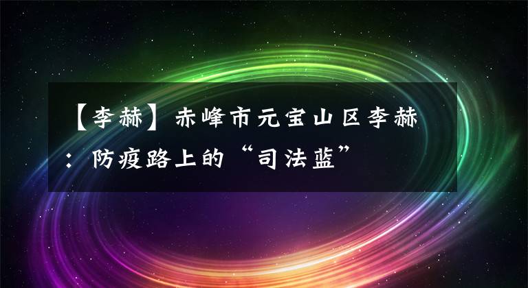 【李赫】赤峰市元宝山区李赫：防疫路上的“司法蓝”