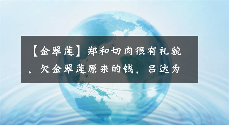 【金翠莲】郑和切肉很有礼貌，欠金翠莲原来的钱，吕达为什么要杀他？