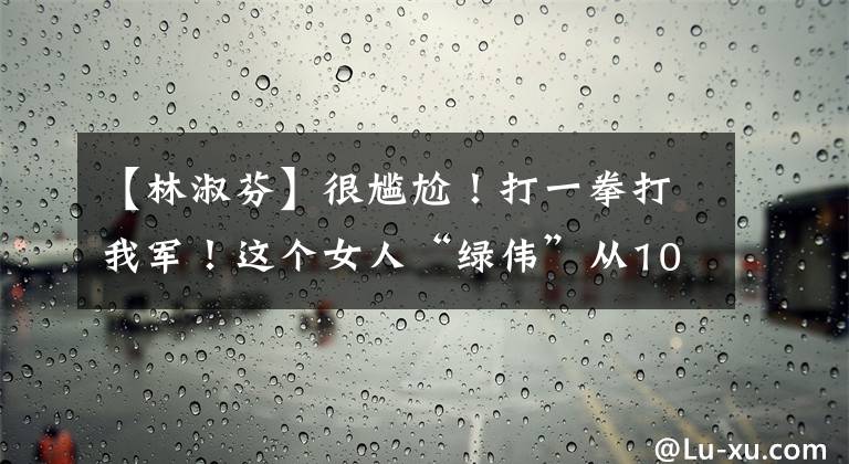 【林淑芬】很尴尬！打一拳打我军！这个女人“绿伟”从10年前开始提高学费贷款，免除了利息