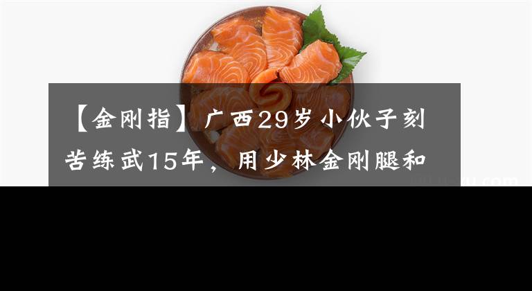 【金刚指】广西29岁小伙子刻苦练武15年，用少林金刚腿和金刚地训练，威力惊人。