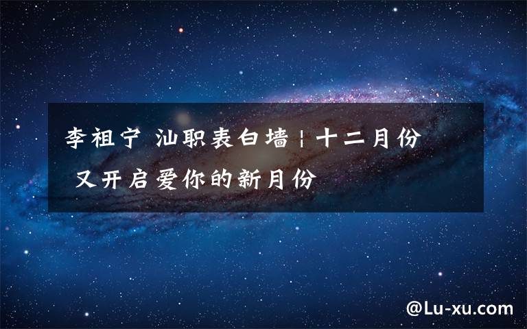 李祖宁 汕职表白墙 | 十二月份 又开启爱你的新月份