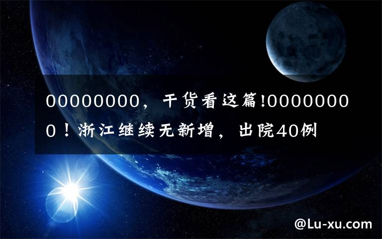 00000000，干货看这篇!00000000！浙江继续无新增，出院40例