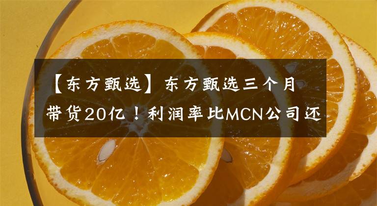 【东方甄选】东方甄选三个月带货20亿！利润率比MCN公司还高，网友：为知识买单，哪怕贵点