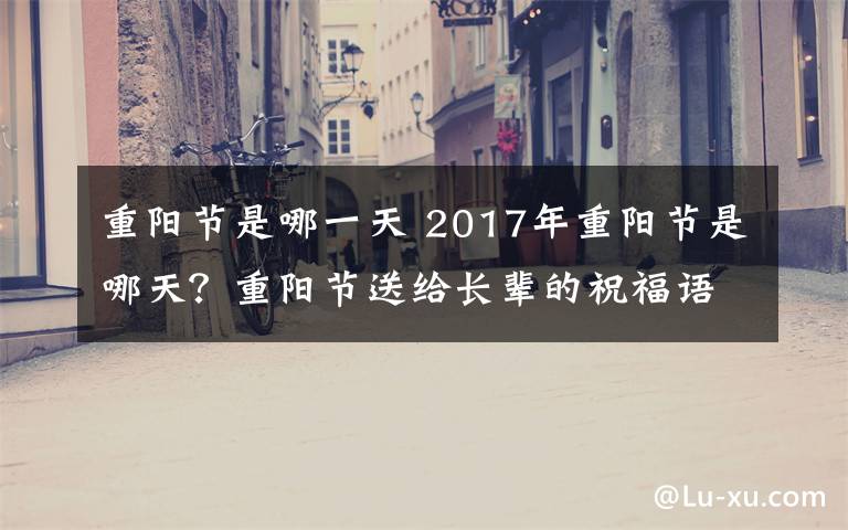 重阳节是哪一天 2017年重阳节是哪天？重阳节送给长辈的祝福语大全