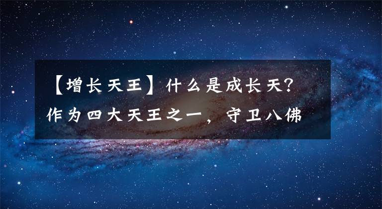 【增长天王】什么是成长天？作为四大天王之一，守卫八佛的南门