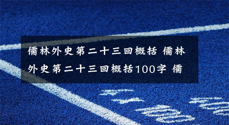 儒林外史第二十三回概括 儒林外史第二十三回概括100字 儒林外史第三回概括主要内容