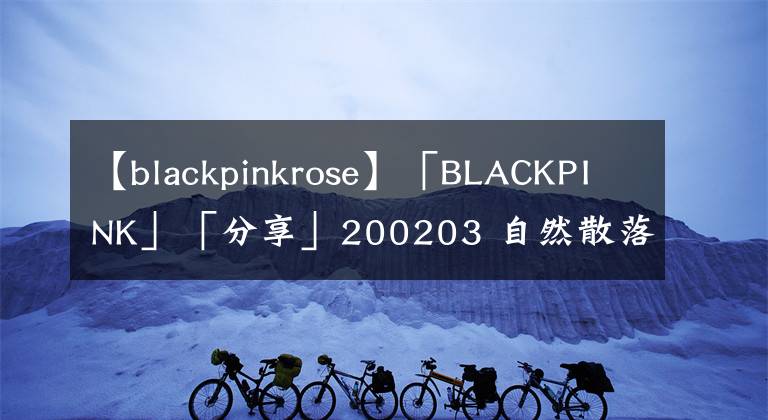 【blackpinkrose】「BLACKPINK」「分享」200203 自然散落的小辫子更加凸显ROSE的清纯魅力