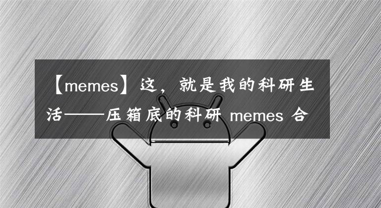 【memes】这，就是我的科研生活——压箱底的科研 memes 合集