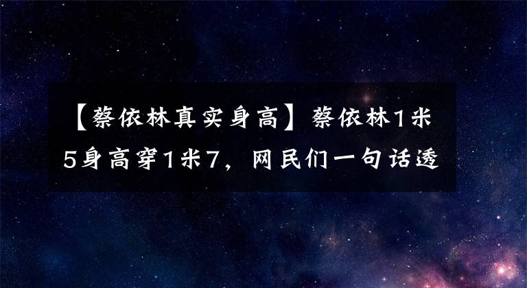 【蔡依林真实身高】蔡依林1米5身高穿1米7，网民们一句话透露了鞋跟为10厘米的事实