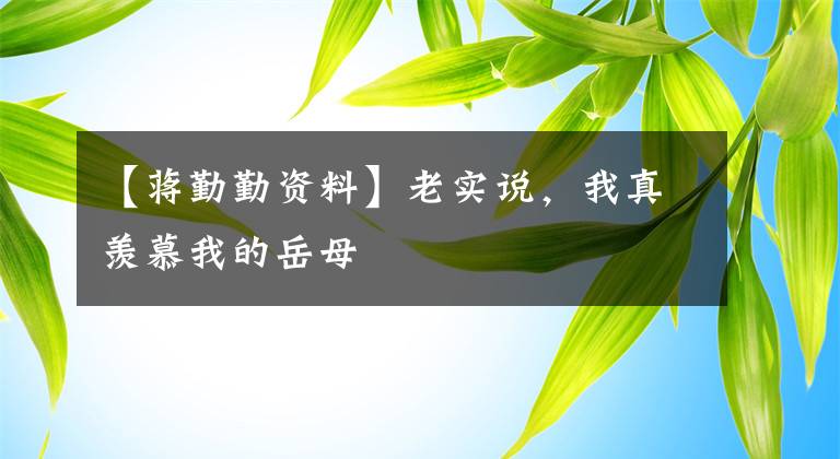 【蒋勤勤资料】老实说，我真羡慕我的岳母