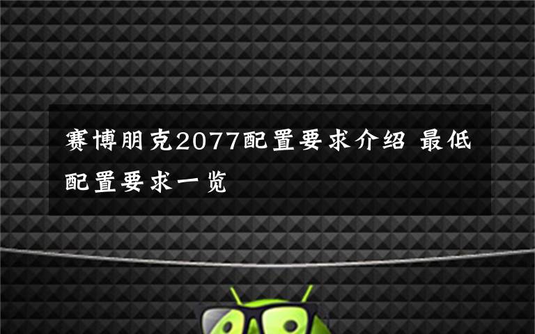 赛博朋克2077配置要求介绍 最低配置要求一览