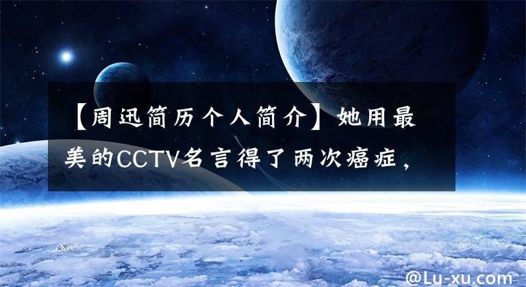 【周迅简历个人简介】她用最美的CCTV名言得了两次癌症，被母亲抛弃，现在孝敬公婆，打了十年生母。