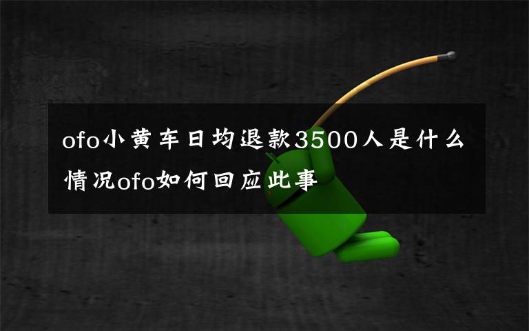 ofo小黄车日均退款3500人是什么情况ofo如何回应此事